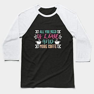 All You Need Is Love And More Coffee Baseball T-Shirt